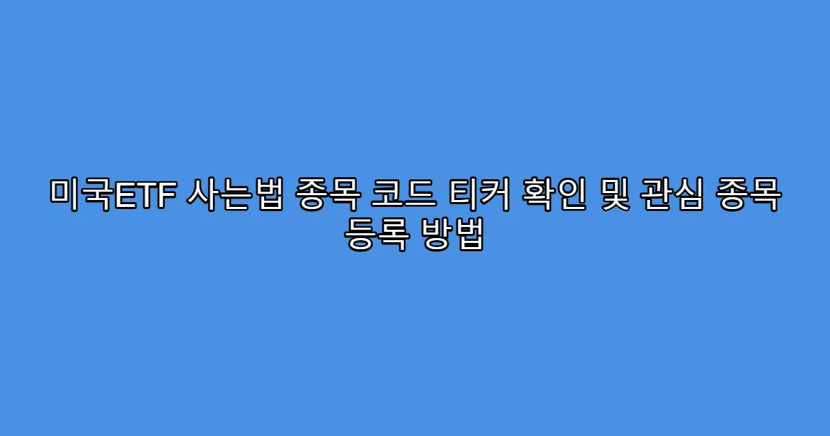미국ETF 사는법 종목 코드 티커 확인 및 관심 종목 등록 방법