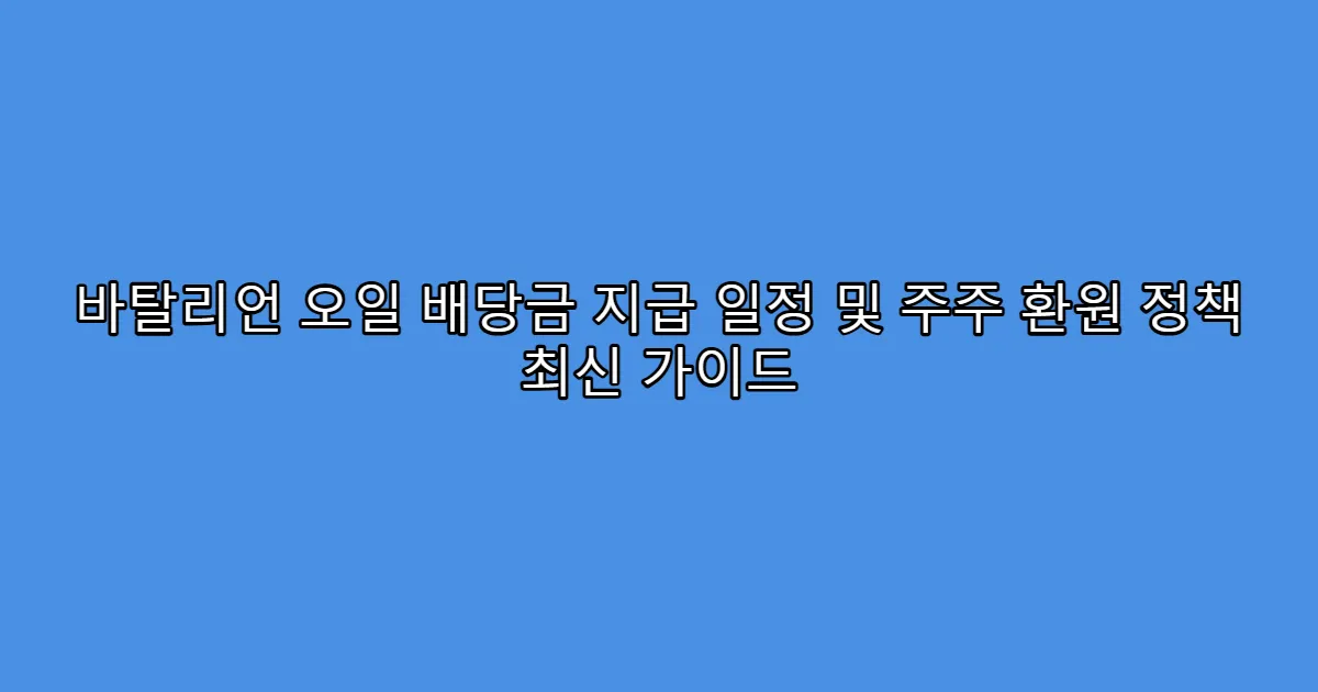 바탈리언 오일 배당금 지급 일정 및 주주 환원 정책 최신 가이드