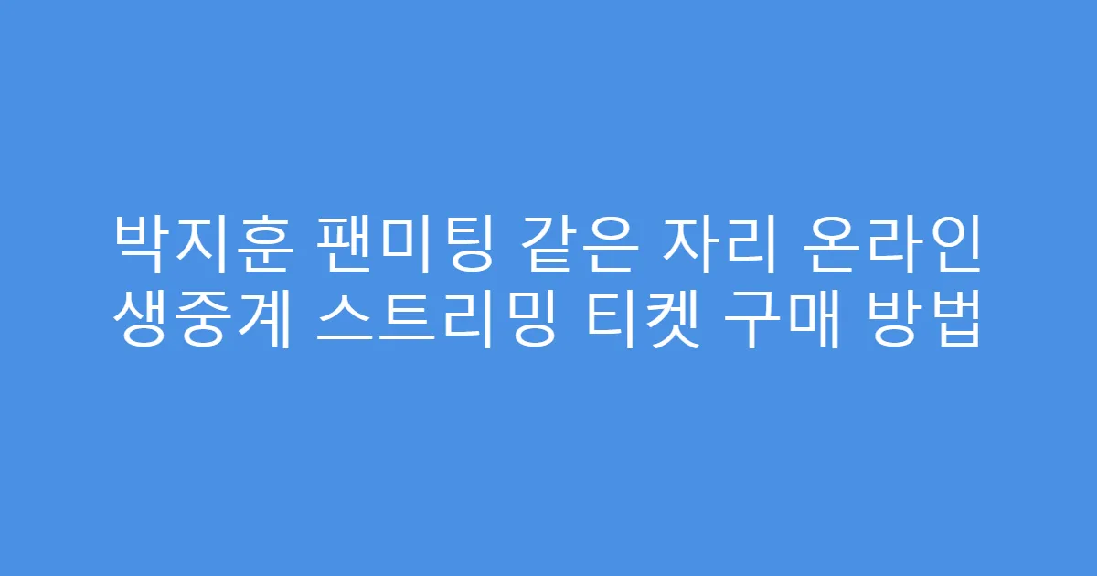 박지훈 팬미팅 같은 자리 온라인 생중계 스트리밍 티켓 구매 방법