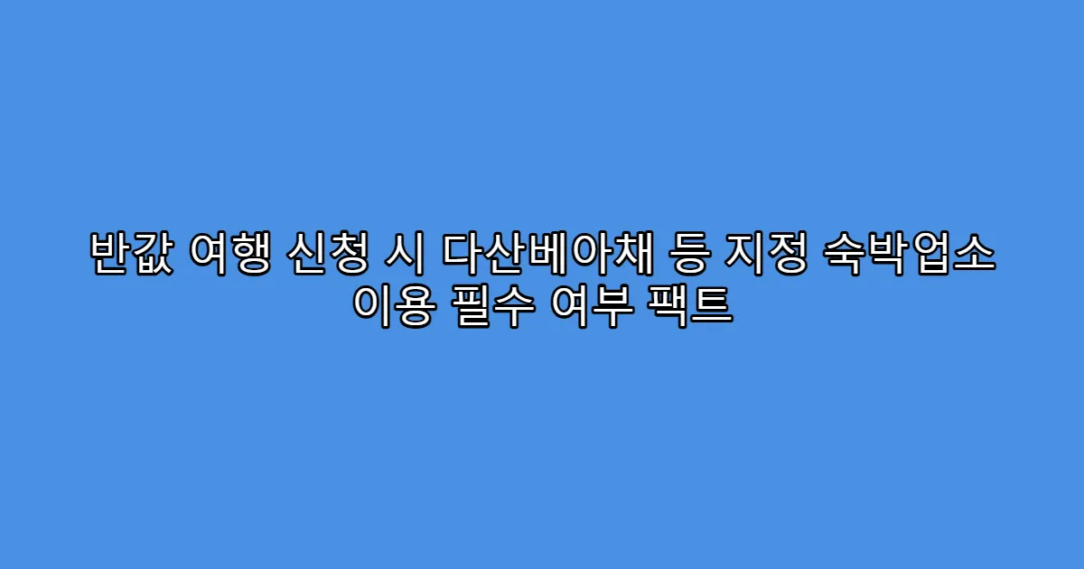 반값 여행 신청 시 다산베아채 등 지정 숙박업소 이용 필수 여부 팩트