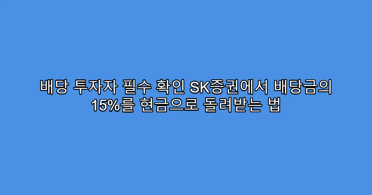 배당 투자자 필수 확인 SK증권에서 배당금의 15%를 현금으로 돌려받는 법