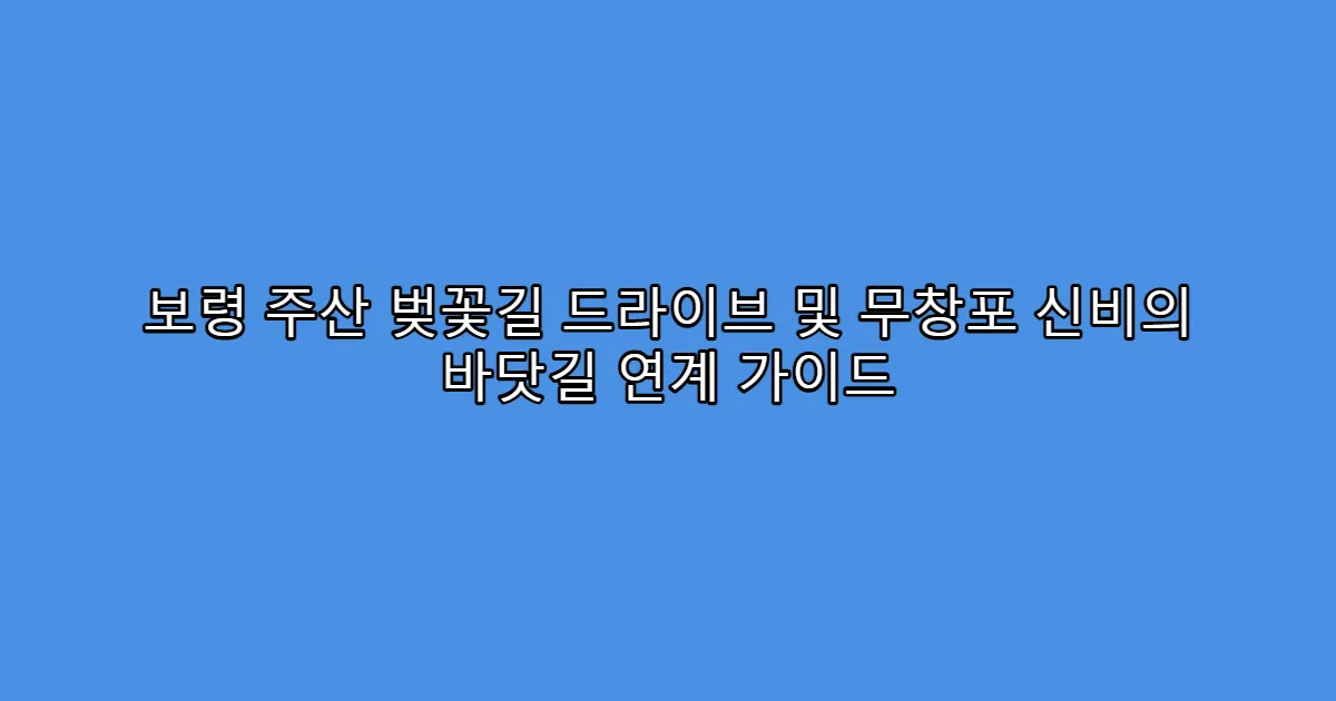 보령 주산 벚꽃길 드라이브 및 무창포 신비의 바닷길 연계 가이드