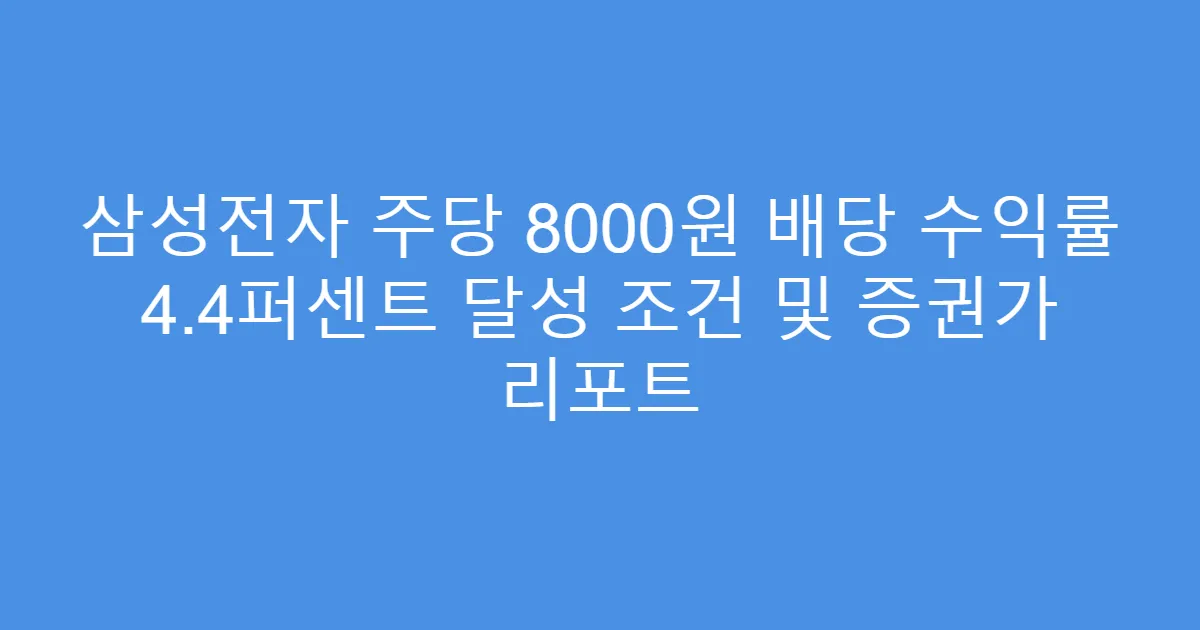 삼성전자 주당 8000원 배당 수익률 4.4퍼센트 달성 조건 및 증권가 리포트