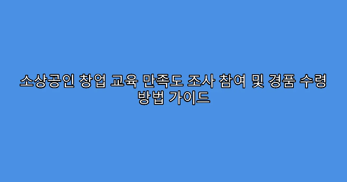소상공인 창업 교육 만족도 조사 참여 및 경품 수령 방법 가이드