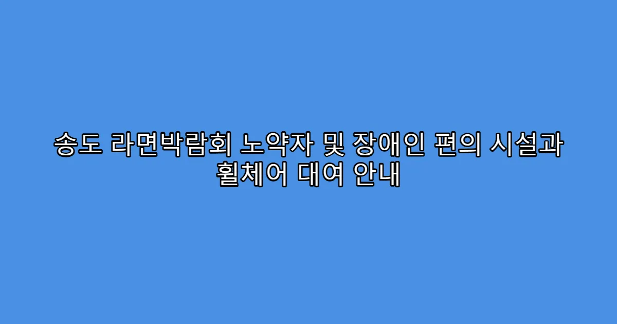 송도 라면박람회 노약자 및 장애인 편의 시설과 휠체어 대여 안내
