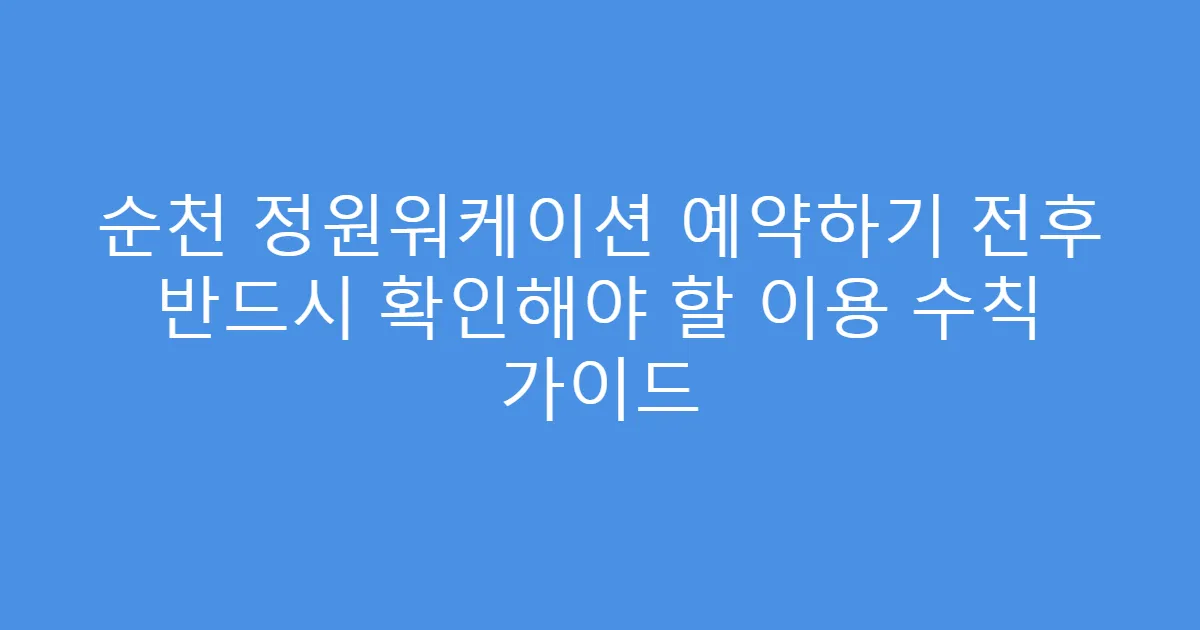 순천 정원워케이션 예약하기 전후 반드시 확인해야 할 이용 수칙 가이드