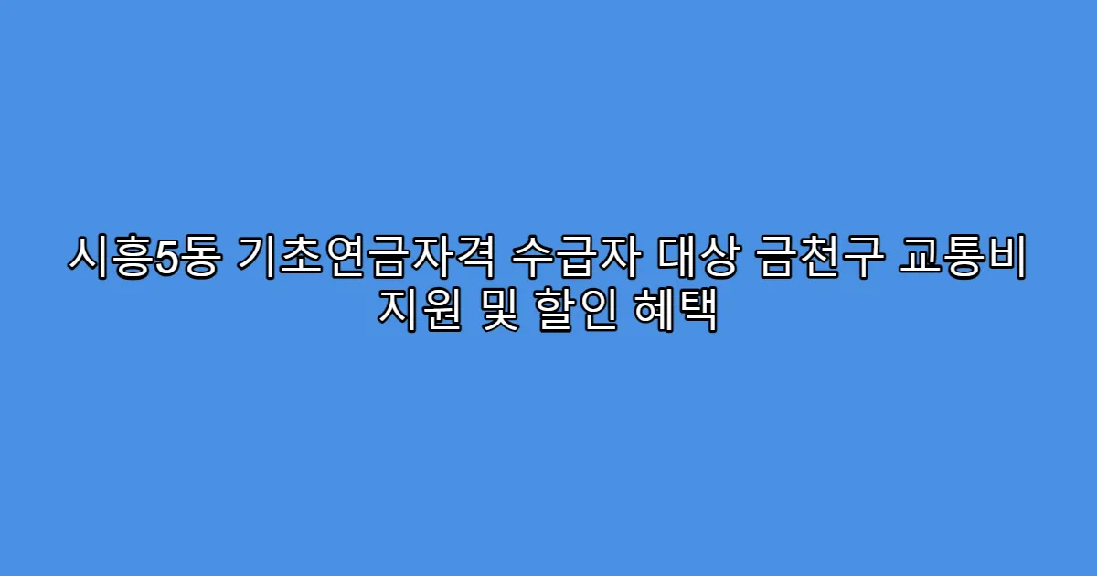 시흥5동 기초연금자격 수급자 대상 금천구 교통비 지원 및 할인 혜택