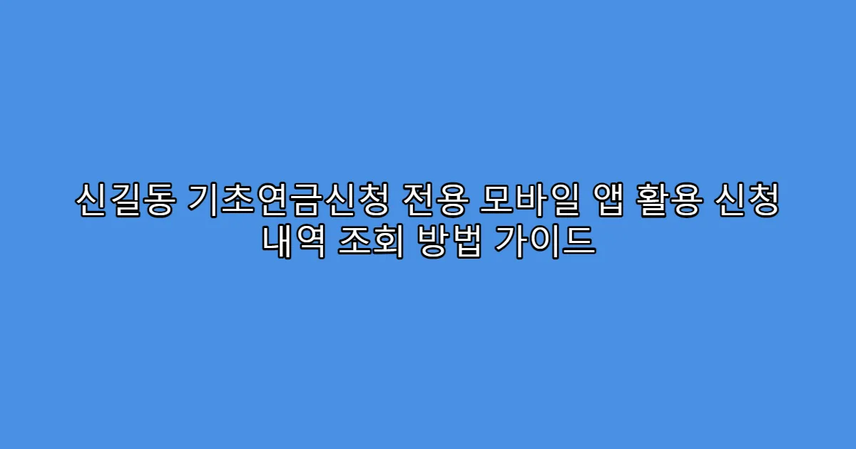 신길동 기초연금신청 전용 모바일 앱 활용 신청 내역 조회 방법 가이드