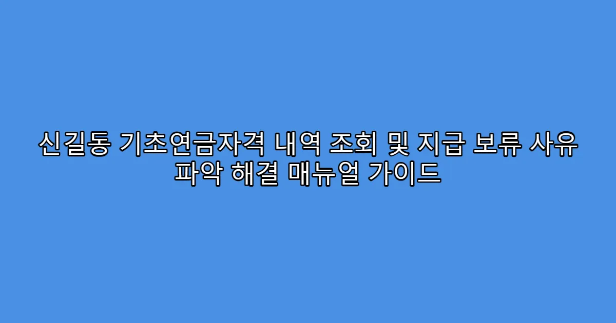 신길동 기초연금자격 내역 조회 및 지급 보류 사유 파악 해결 매뉴얼 가이드