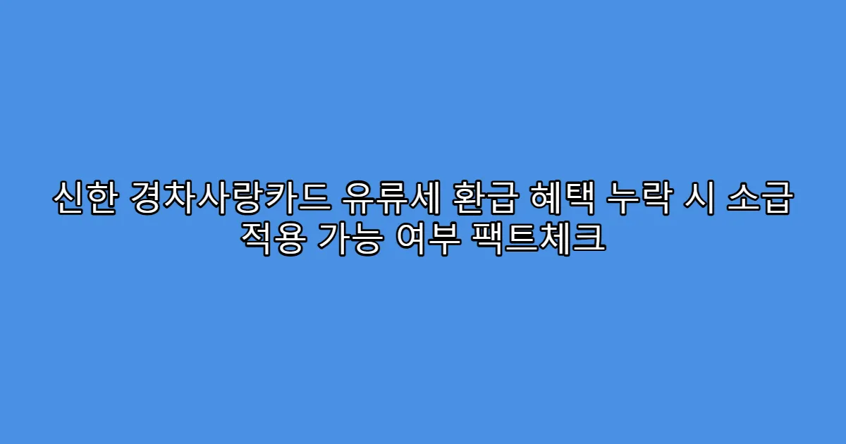 신한 경차사랑카드 유류세 환급 혜택 누락 시 소급 적용 가능 여부 팩트체크