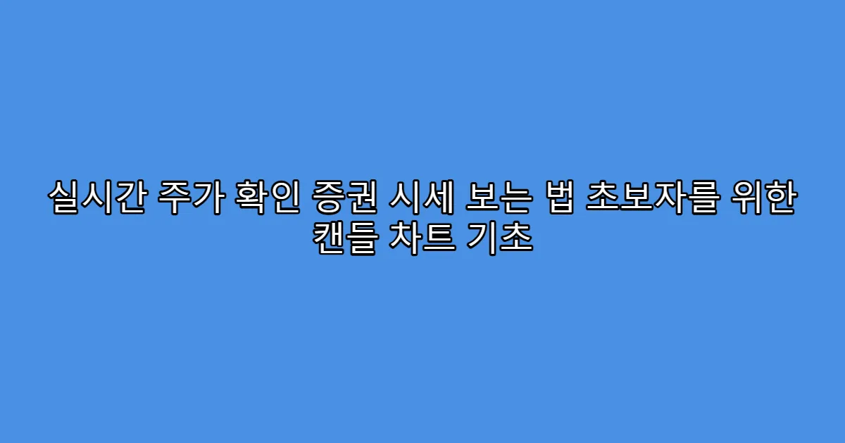 실시간 주가 확인 증권 시세 보는 법 초보자를 위한 캔들 차트 기초