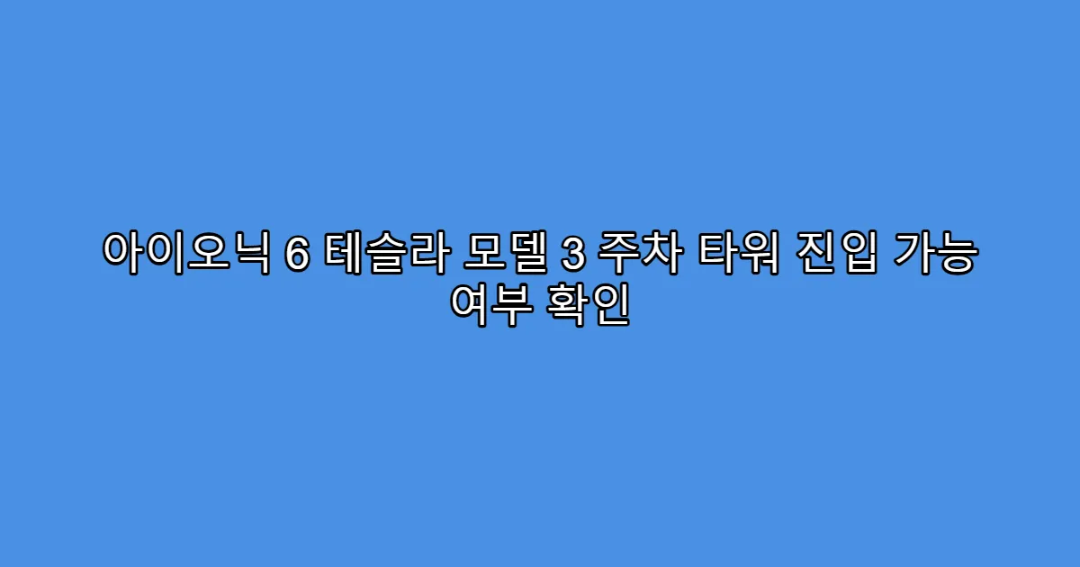 아이오닉 6 테슬라 모델 3 주차 타워 진입 가능 여부 확인