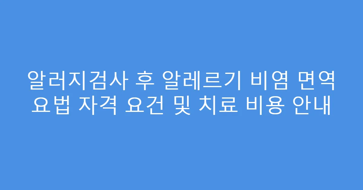 알러지검사 후 알레르기 비염 면역 요법 자격 요건 및 치료 비용 안내