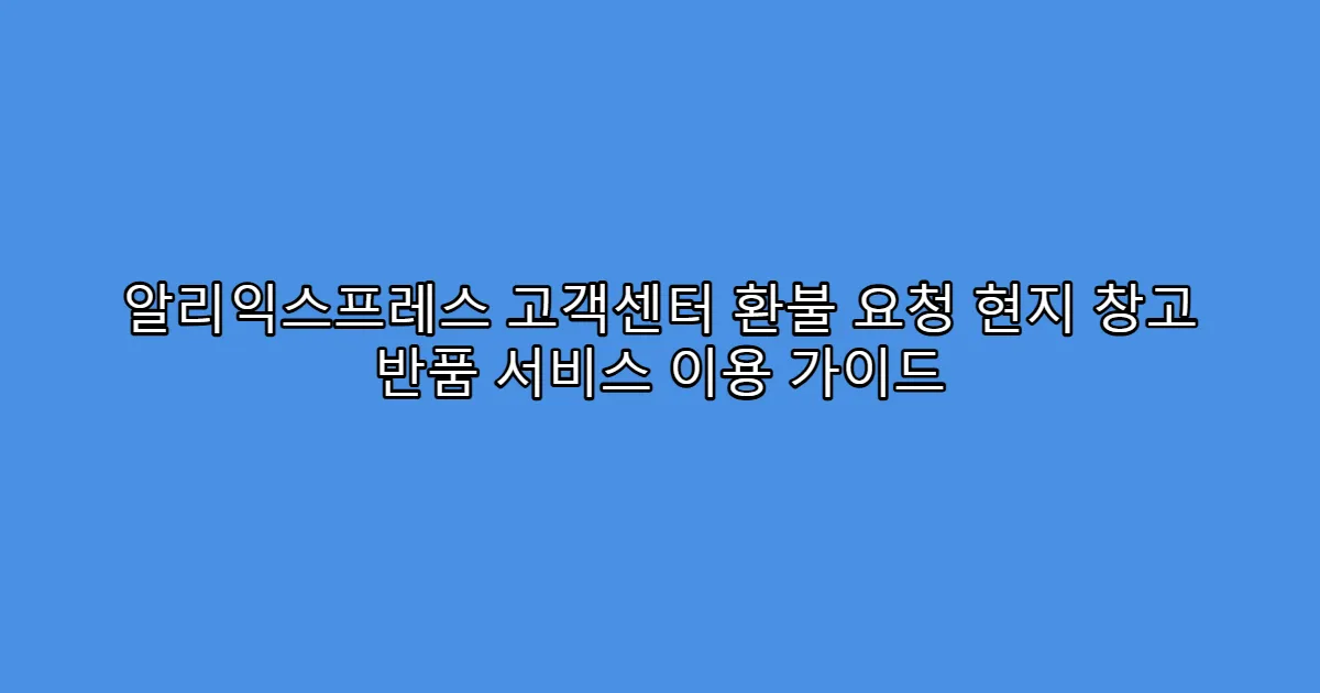 알리익스프레스 고객센터 환불 요청 현지 창고 반품 서비스 이용 가이드