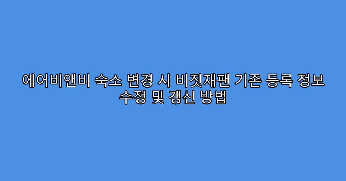 에어비앤비 숙소 변경 시 비짓재팬 기존 등록 정보 수정 및 갱신 방법