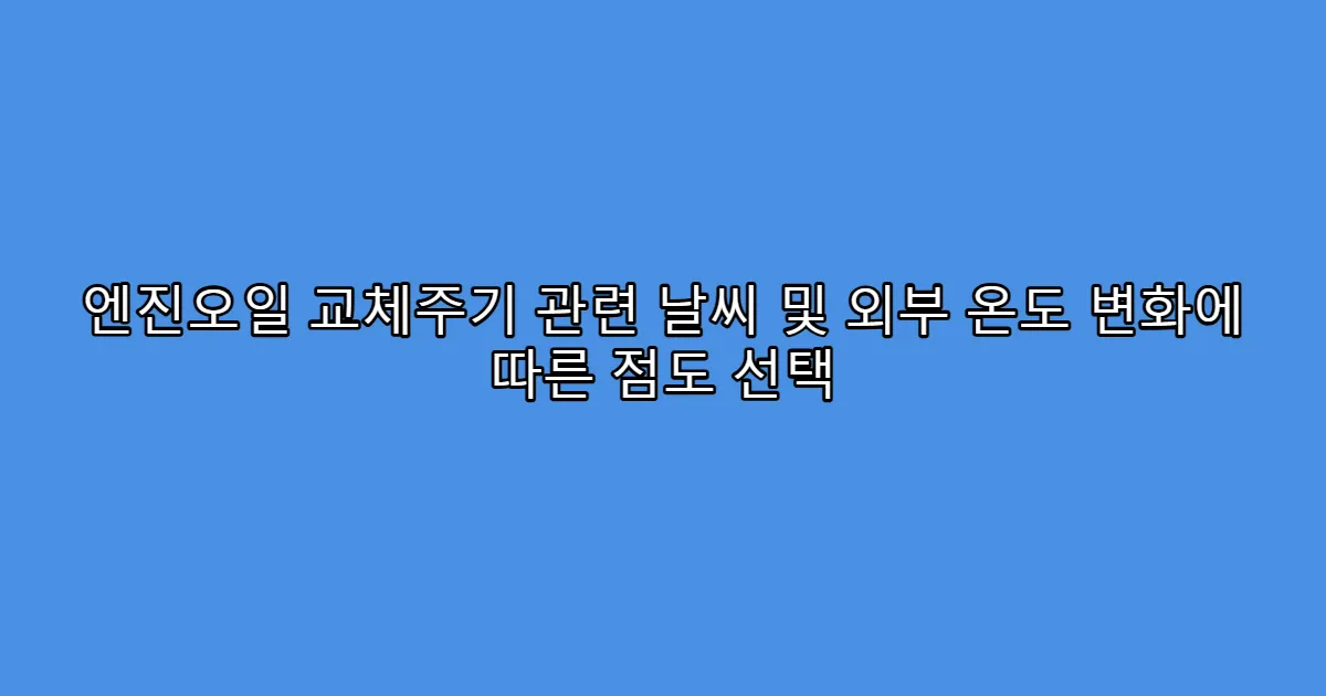 엔진오일 교체주기 관련 날씨 및 외부 온도 변화에 따른 점도 선택