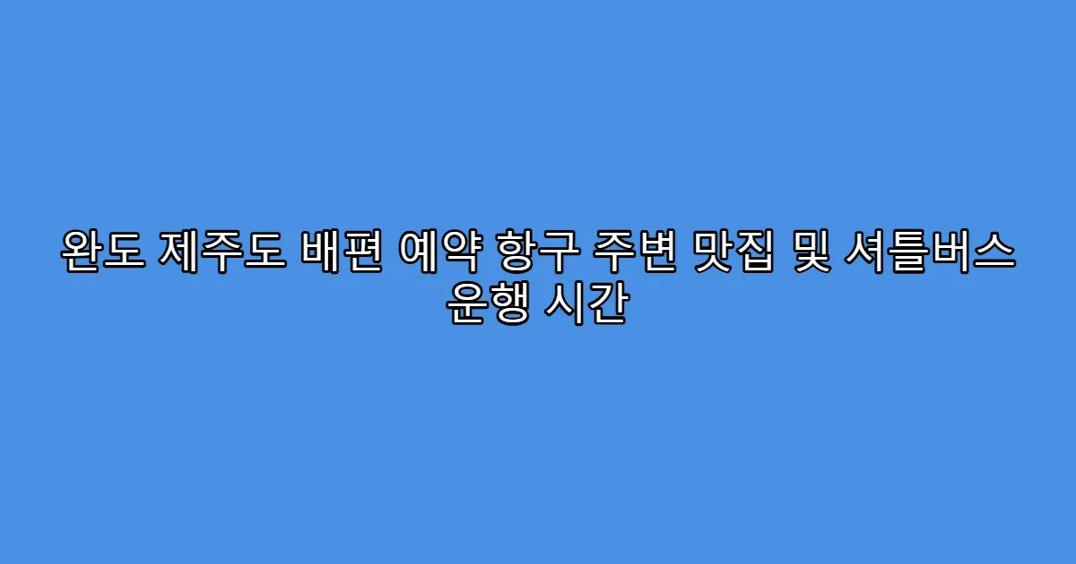 완도 제주도 배편 예약 항구 주변 맛집 및 셔틀버스 운행 시간