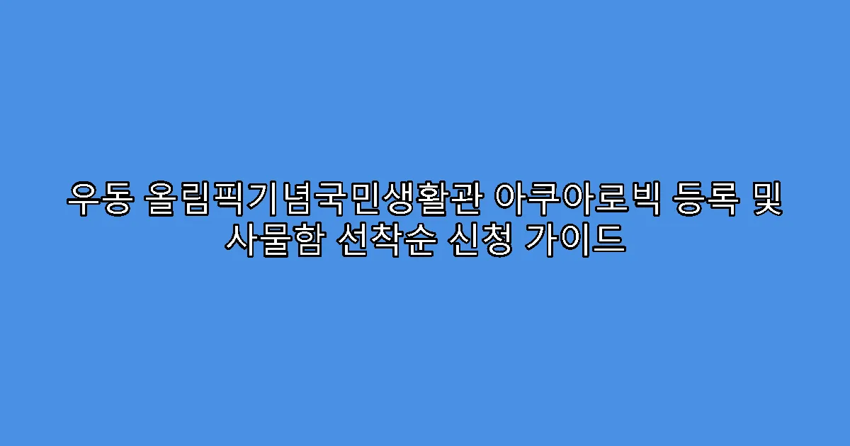 우동 올림픽기념국민생활관 아쿠아로빅 등록 및 사물함 선착순 신청 가이드