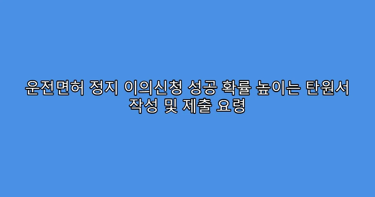 운전면허 정지 이의신청 성공 확률 높이는 탄원서 작성 및 제출 요령