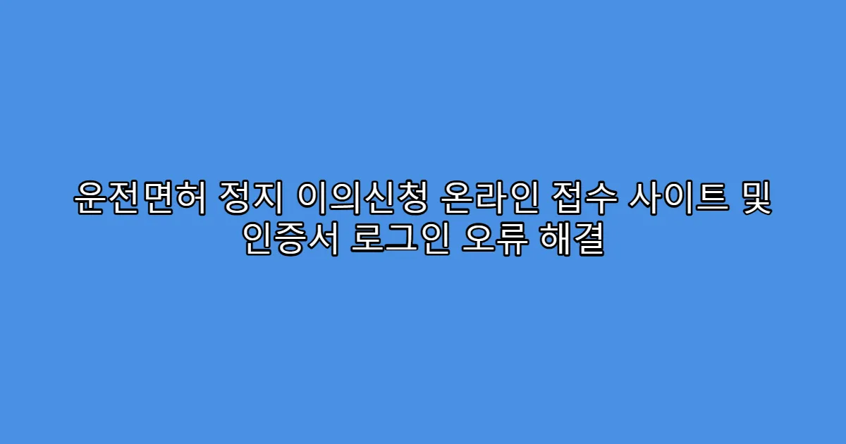 운전면허 정지 이의신청 온라인 접수 사이트 및 인증서 로그인 오류 해결