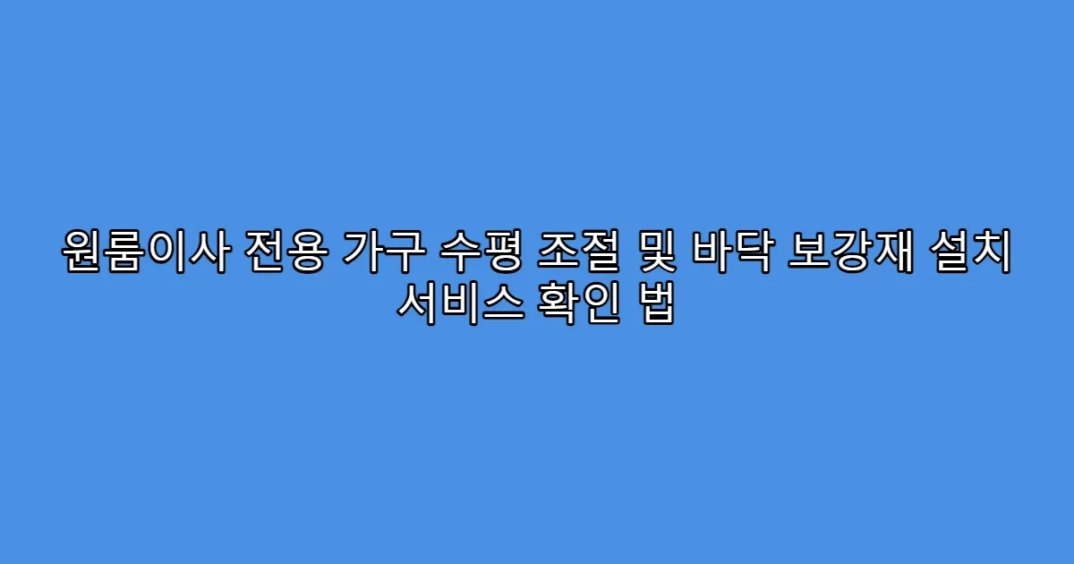 원룸이사 전용 가구 수평 조절 및 바닥 보강재 설치 서비스 확인 법