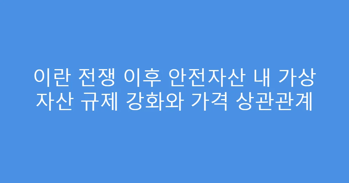 이란 전쟁 이후 안전자산 내 가상 자산 규제 강화와 가격 상관관계