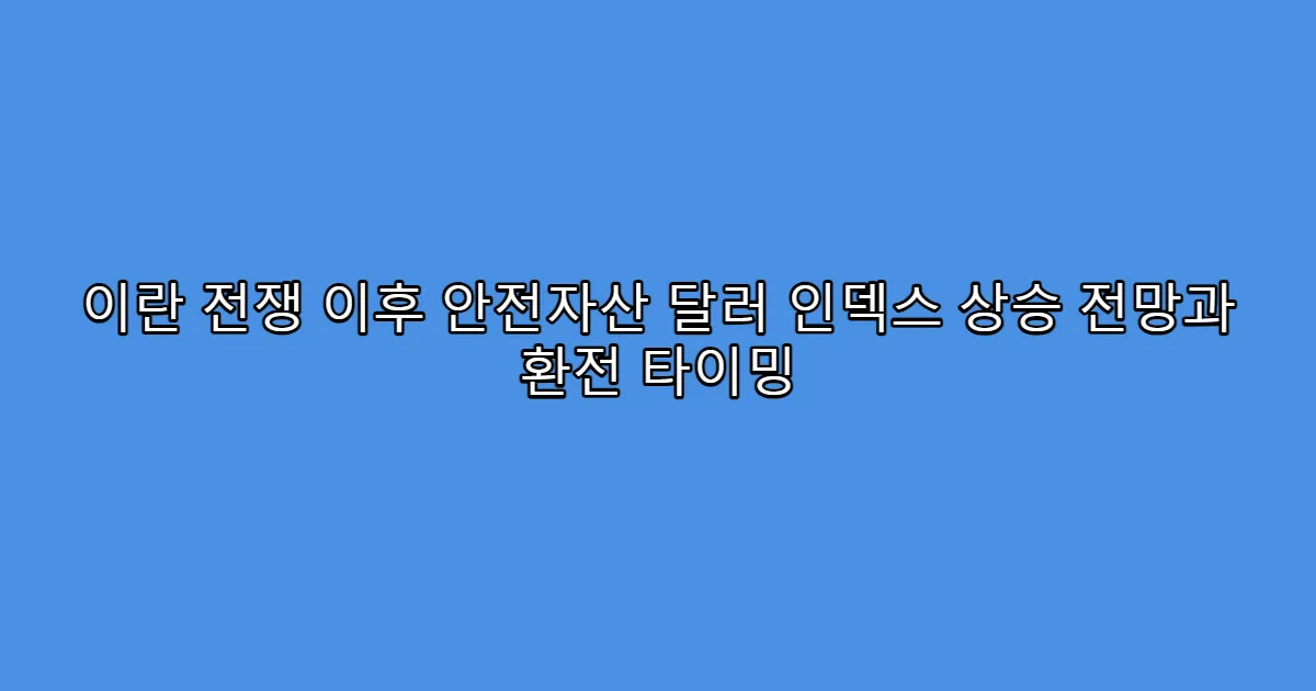 이란 전쟁 이후 안전자산 달러 인덱스 상승 전망과 환전 타이밍