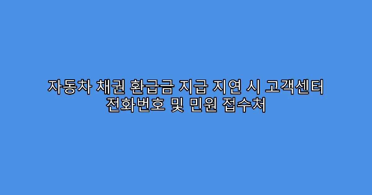 자동차 채권 환급금 지급 지연 시 고객센터 전화번호 및 민원 접수처