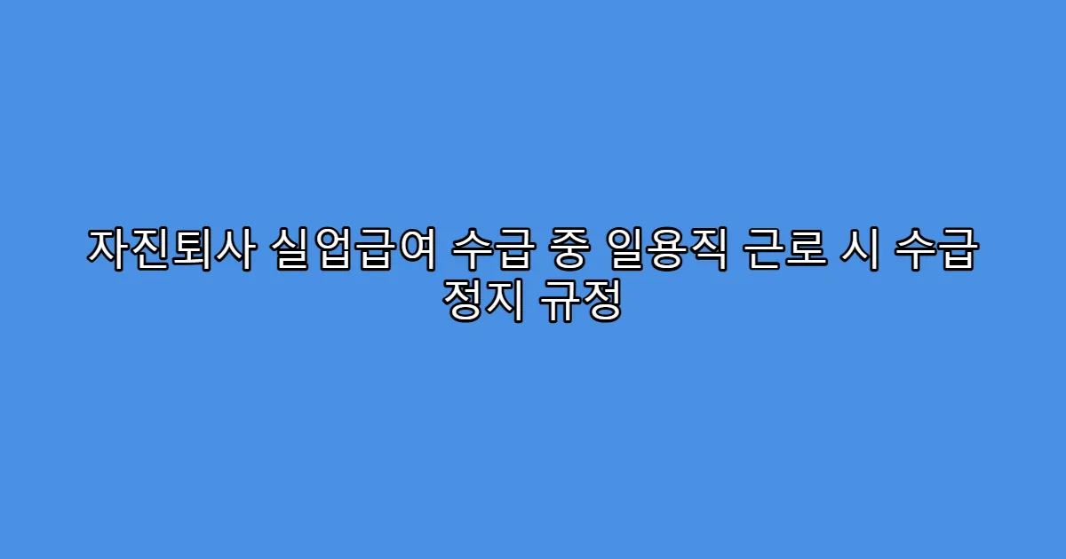 자진퇴사 실업급여 수급 중 일용직 근로 시 수급 정지 규정