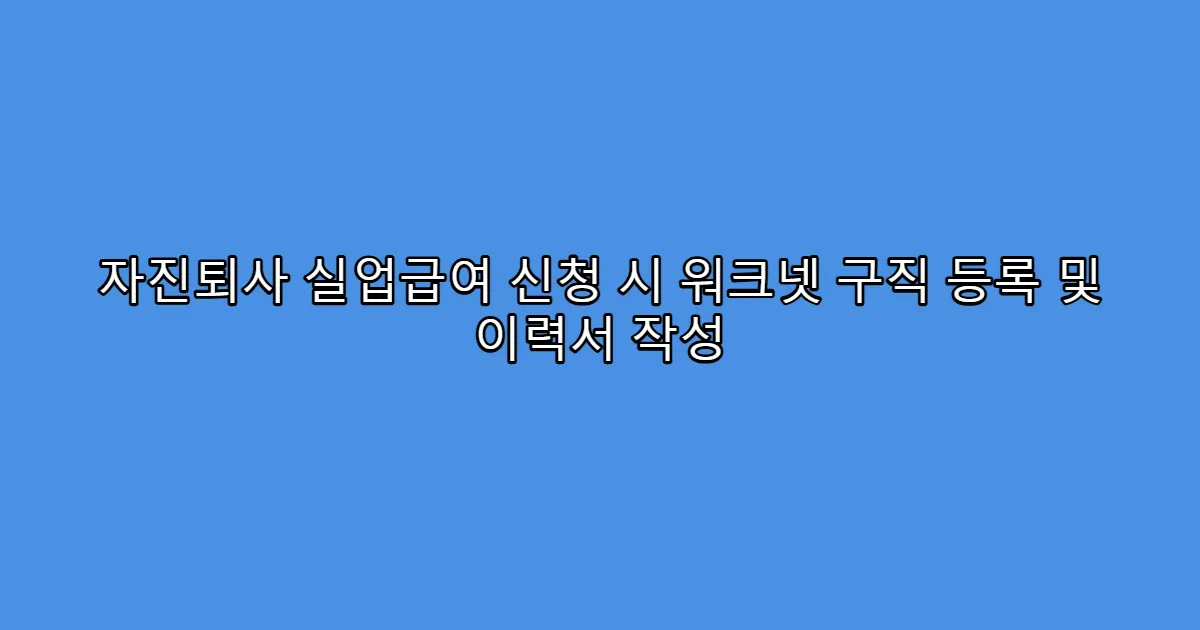 자진퇴사 실업급여 신청 시 워크넷 구직 등록 및 이력서 작성