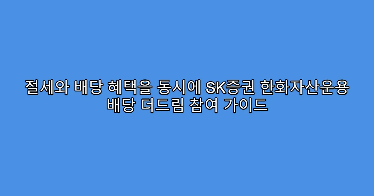 절세와 배당 혜택을 동시에 SK증권 한화자산운용 배당 더드림 참여 가이드