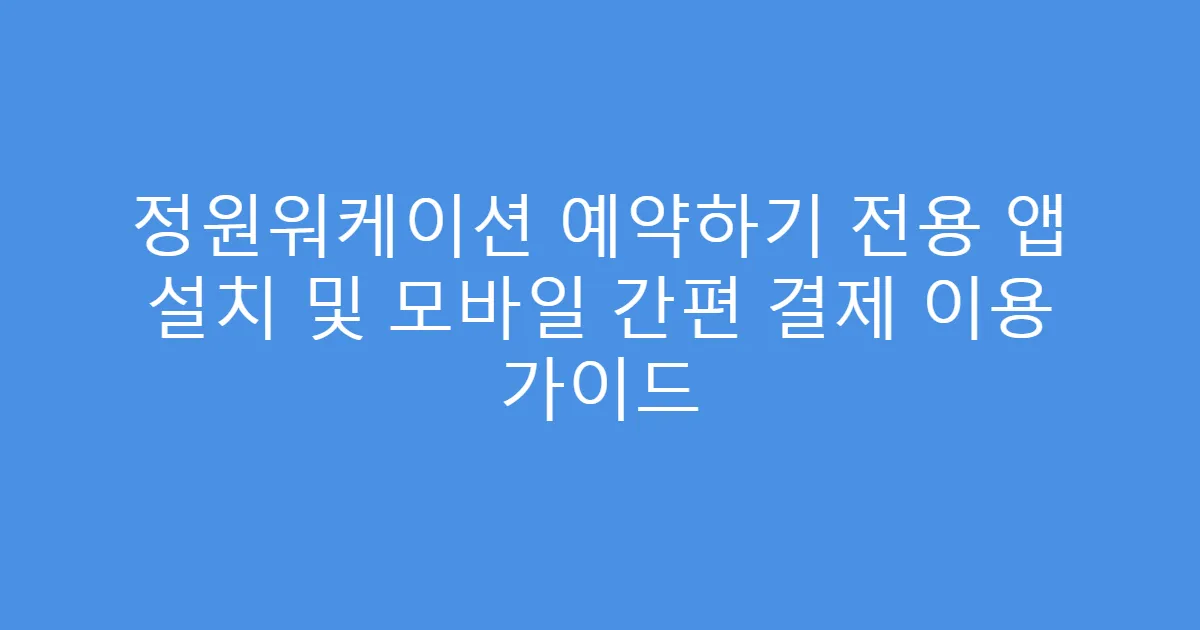 정원워케이션 예약하기 전용 앱 설치 및 모바일 간편 결제 이용 가이드