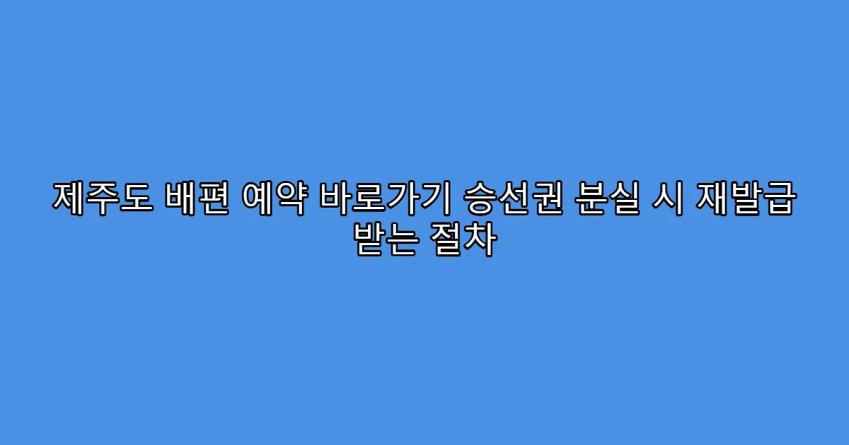 제주도 배편 예약 바로가기 승선권 분실 시 재발급 받는 절차