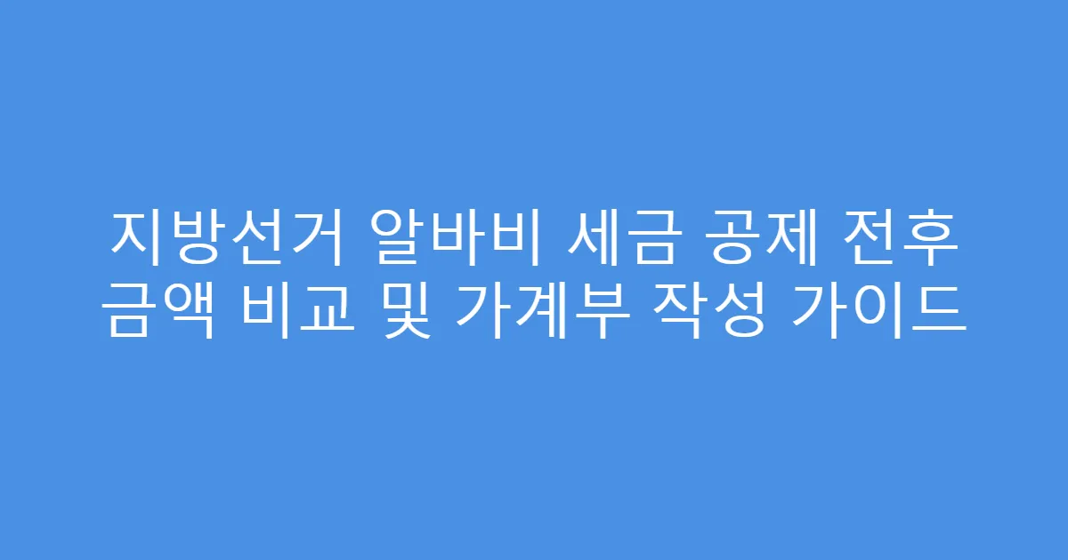 지방선거 알바비 세금 공제 전후 금액 비교 및 가계부 작성 가이드