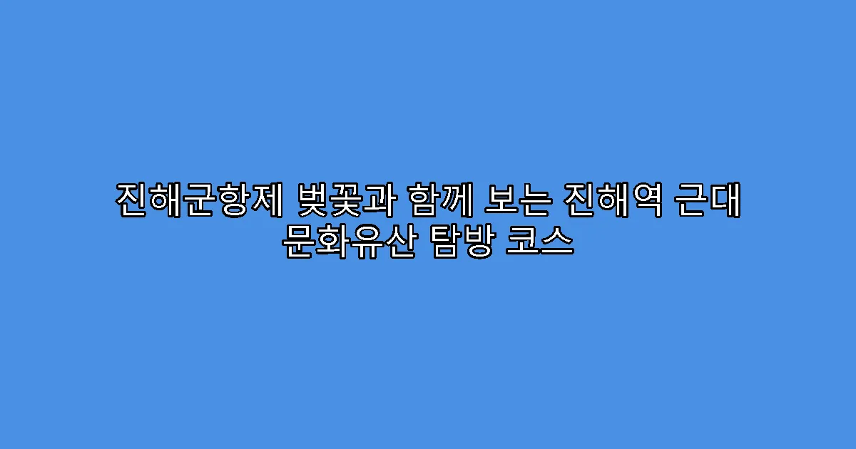 진해군항제 벚꽃과 함께 보는 진해역 근대 문화유산 탐방 코스