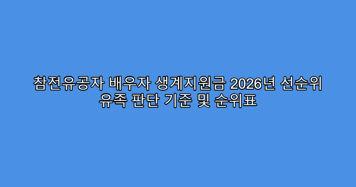 참전유공자 배우자 생계지원금 2026년 선순위 유족 판단 기준 및 순위표