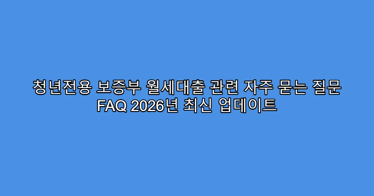 청년전용 보증부 월세대출 관련 자주 묻는 질문 FAQ 2026년 최신 업데이트