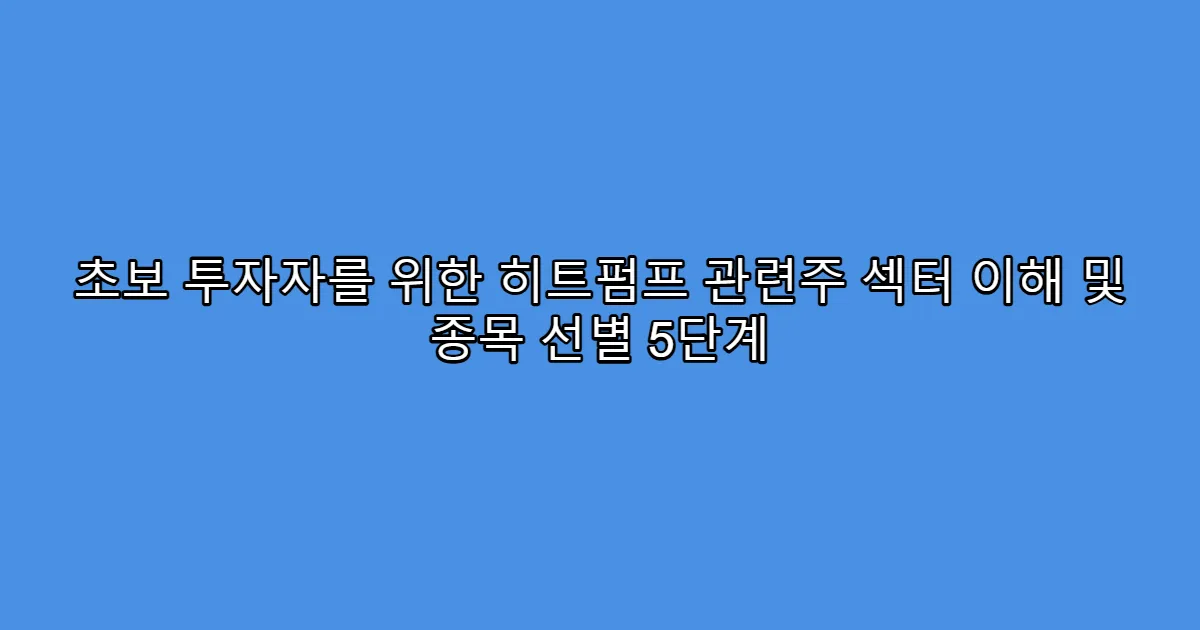 초보 투자자를 위한 히트펌프 관련주 섹터 이해 및 종목 선별 5단계