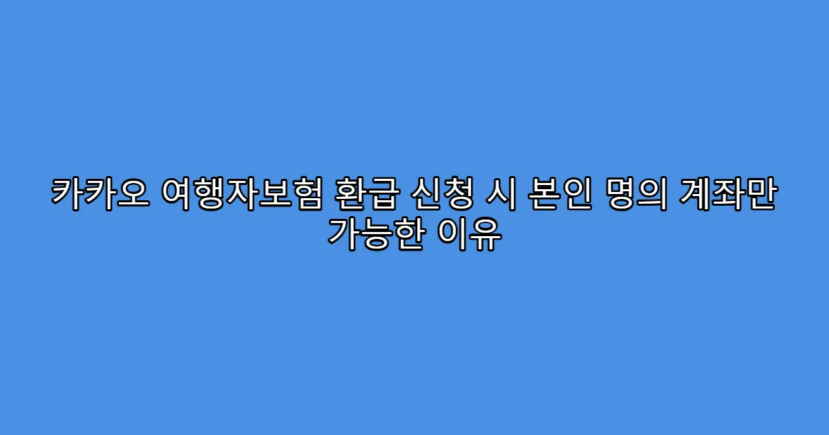 카카오 여행자보험 환급 신청 시 본인 명의 계좌만 가능한 이유