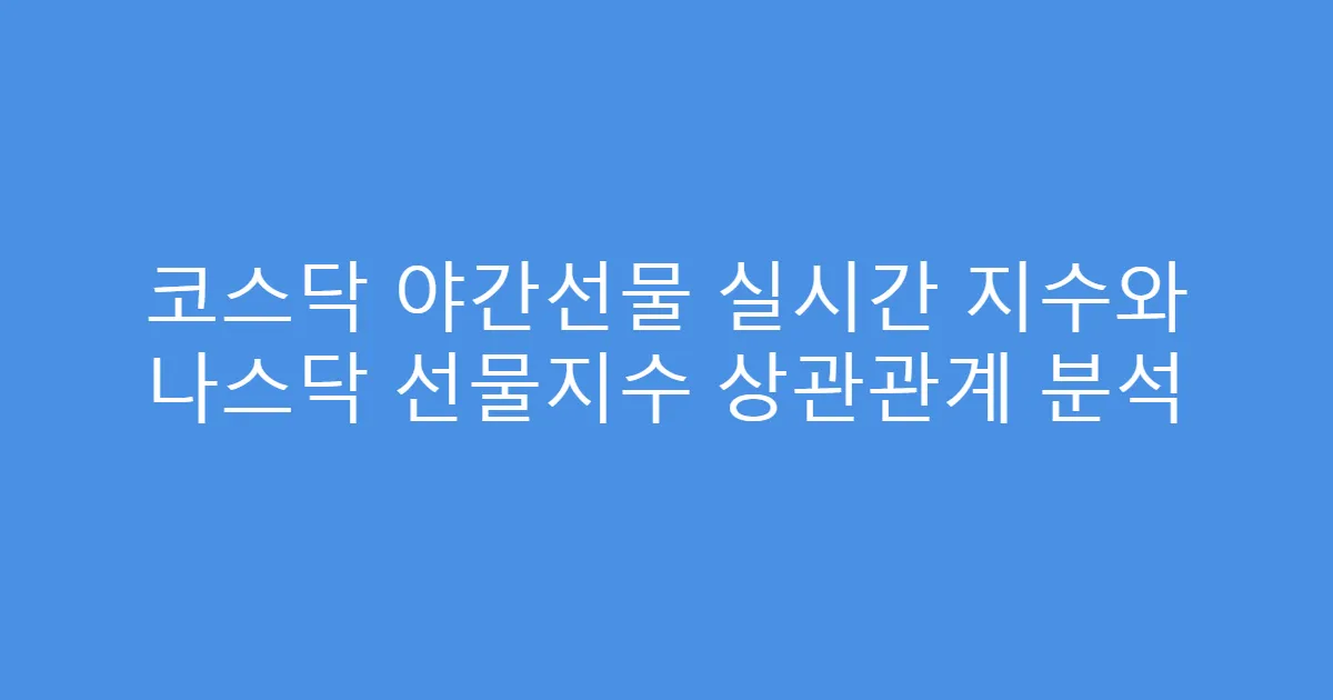 코스닥 야간선물 실시간 지수와 나스닥 선물지수 상관관계 분석