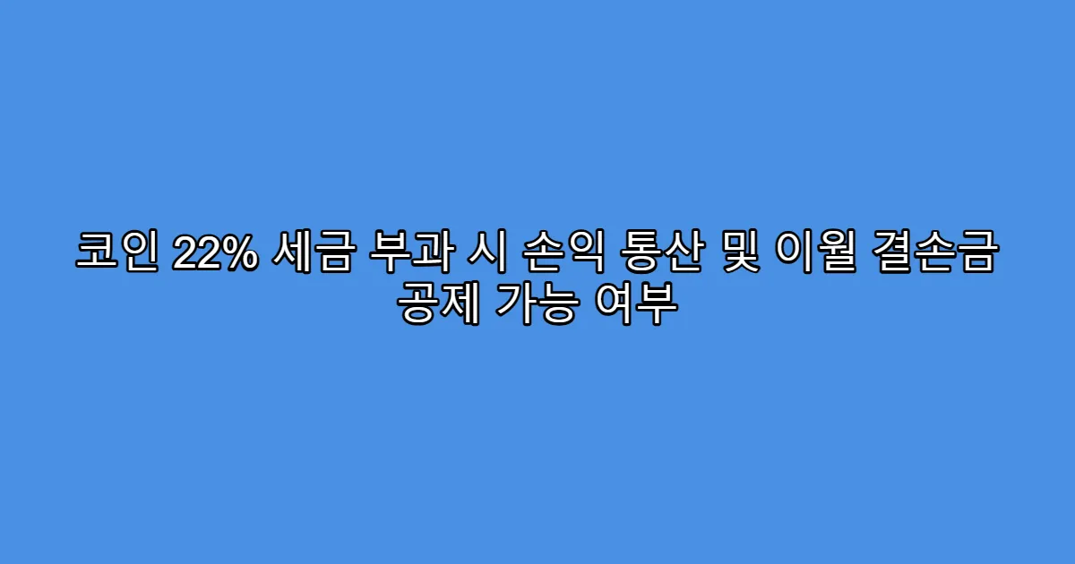 코인 22% 세금 부과 시 손익 통산 및 이월 결손금 공제 가능 여부