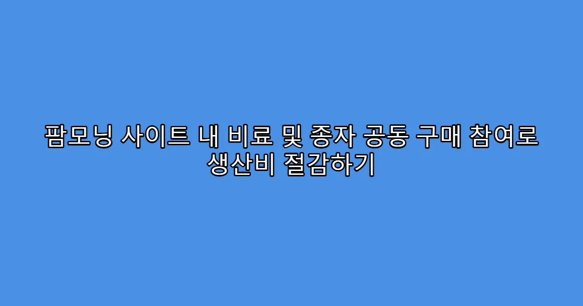 팜모닝 사이트 내 비료 및 종자 공동 구매 참여로 생산비 절감하기