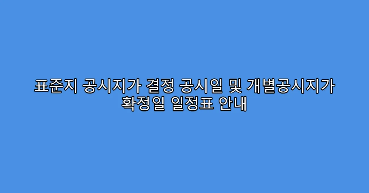 표준지 공시지가 결정 공시일 및 개별공시지가 확정일 일정표 안내