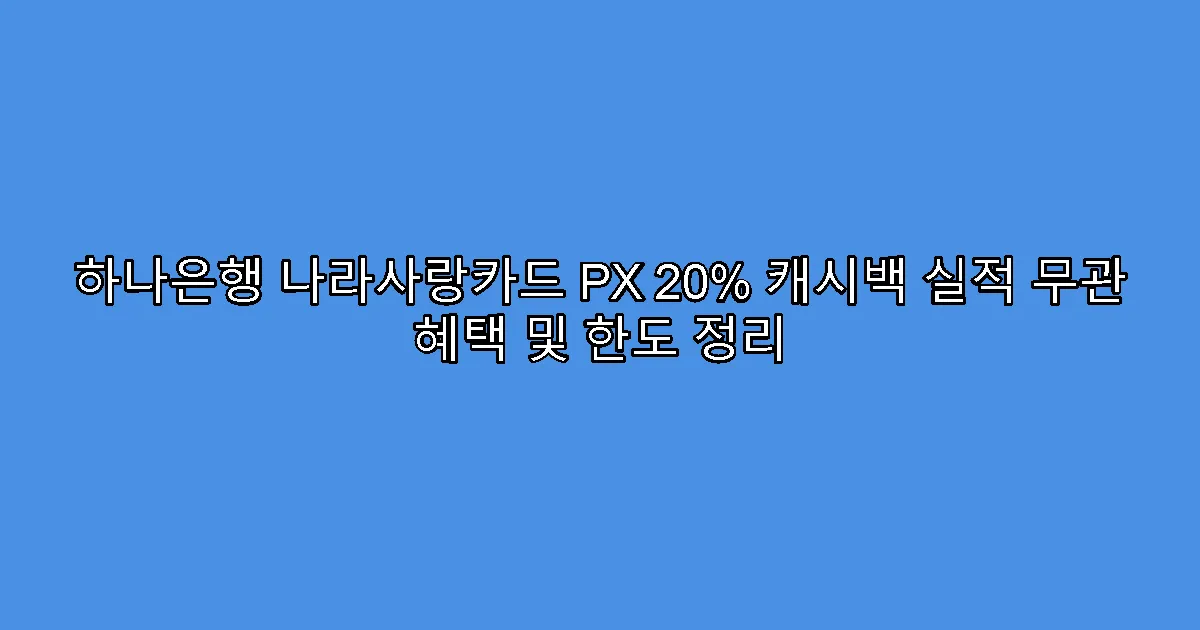 하나은행 나라사랑카드 PX 20% 캐시백 실적 무관 혜택 및 한도 정리
