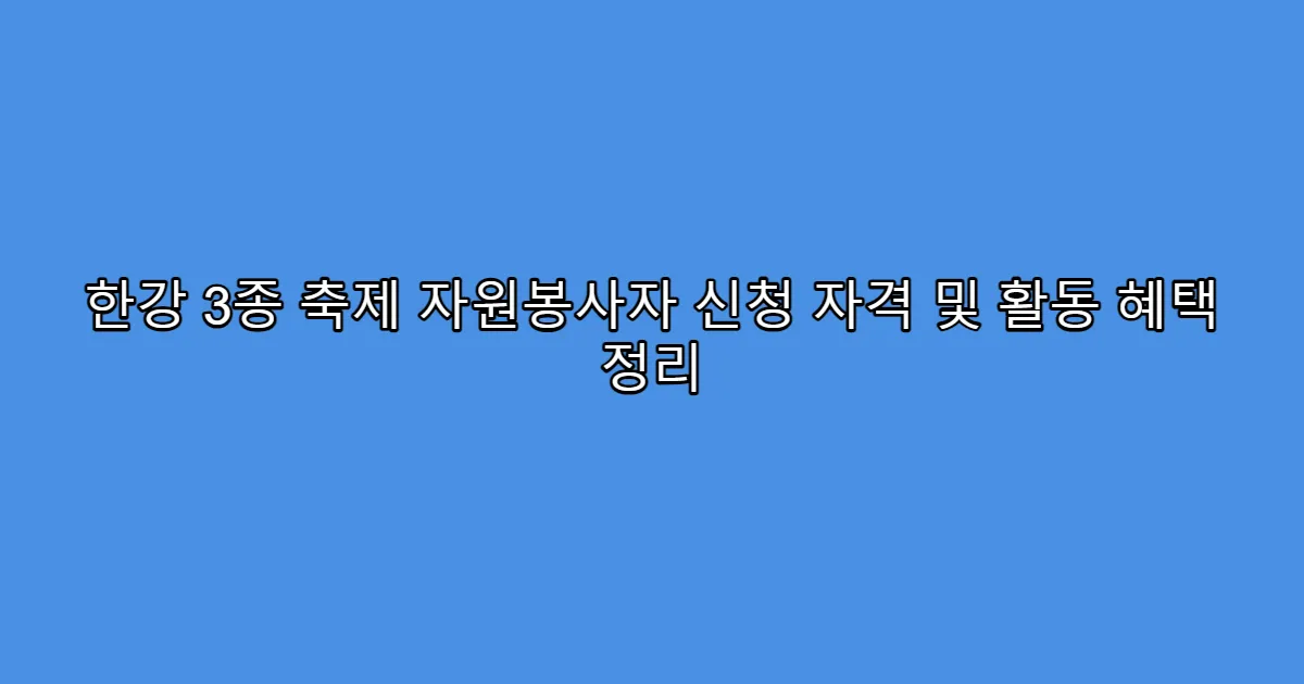 한강 3종 축제 자원봉사자 신청 자격 및 활동 혜택 정리