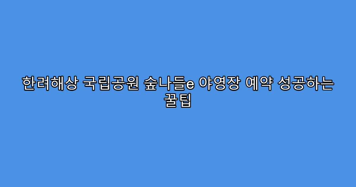 한려해상 국립공원 숲나들e 야영장 예약 성공하는 꿀팁
