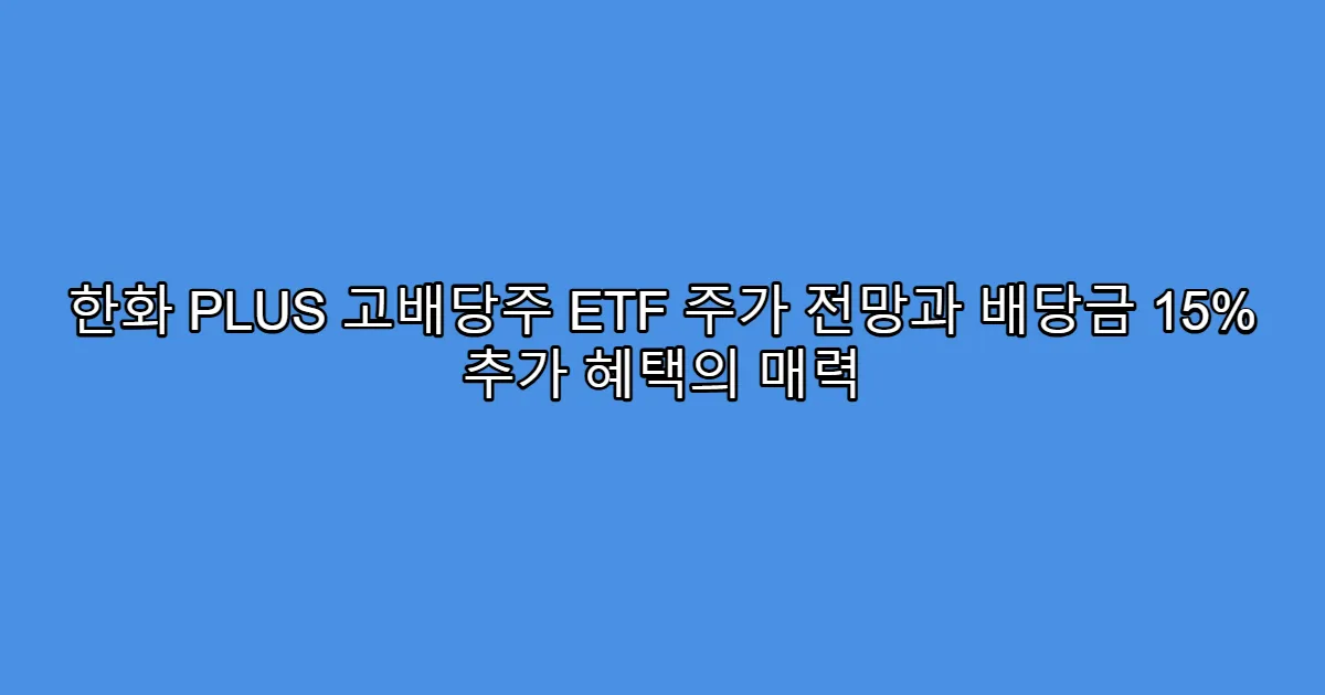 한화 PLUS 고배당주 ETF 주가 전망과 배당금 15% 추가 혜택의 매력