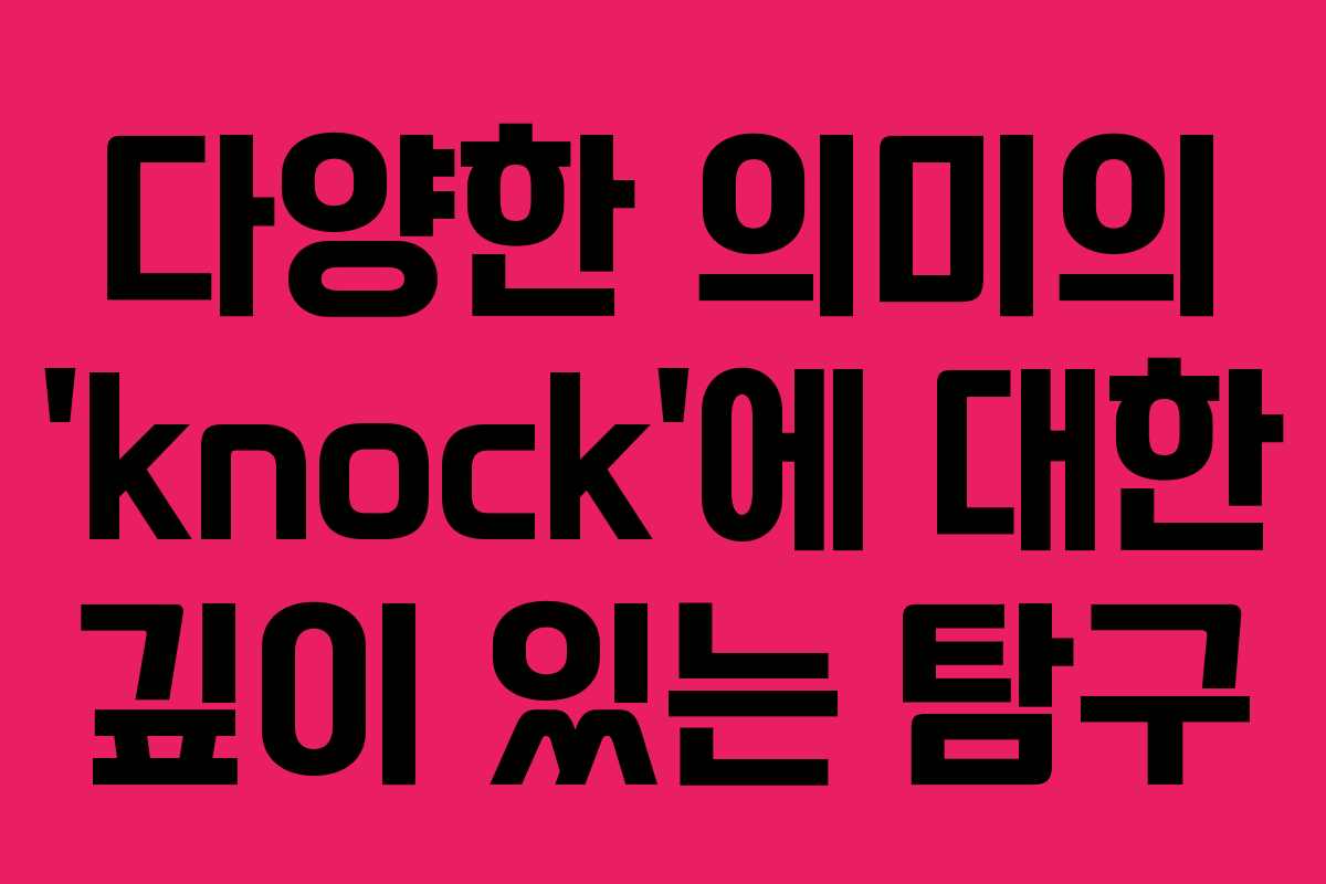 다양한 의미의 ‘knock’에 대한 깊이 있는 탐구