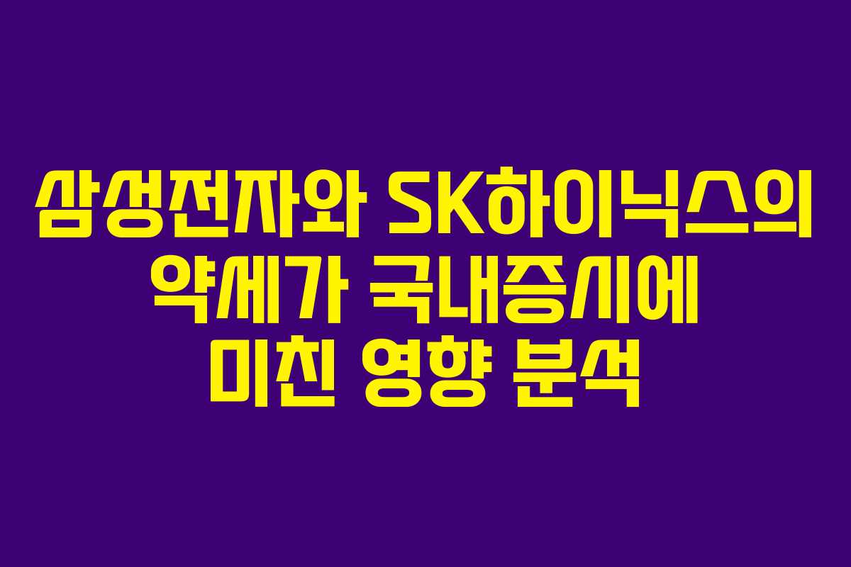 삼성전자와 SK하이닉스의 약세가 국내증시에 미친 영향 분석