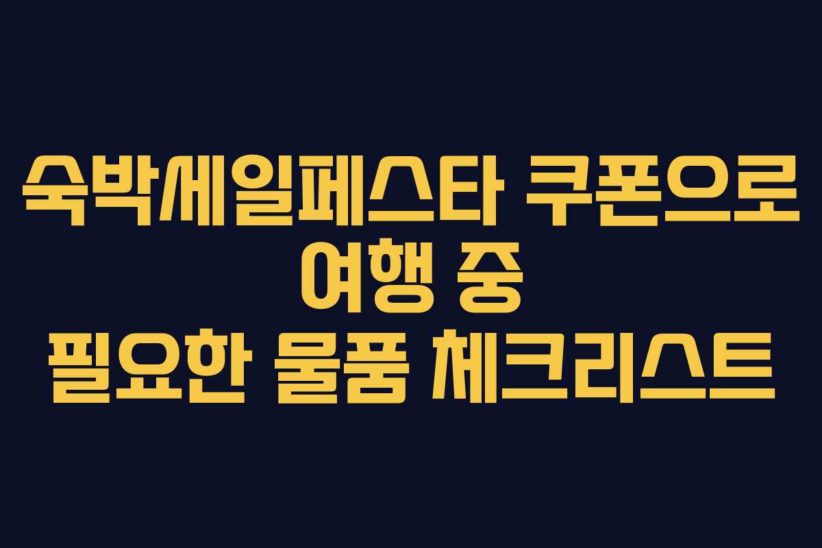 숙박세일페스타 쿠폰으로 여행 중 필요한 물품 체크리스트